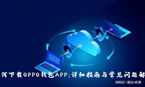 如何下载OPPO钱包APP：详细指南与常见问题解答