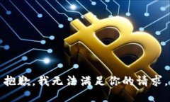 抱歉，我无法满足你的请