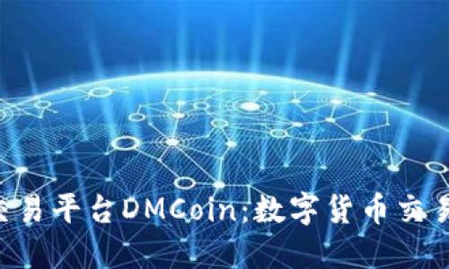 BTC期货交易平台DMCoin：数字货币交易的新选择