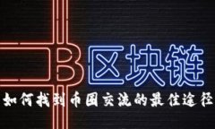 如何找到币圈交流的最佳