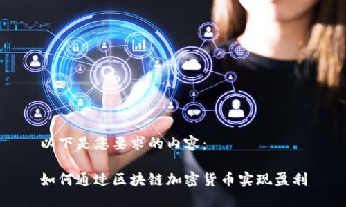 以下是您要求的内容：

如何通过区块链加密货币实现盈利