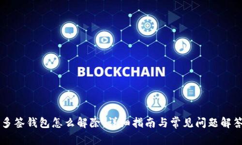 多签钱包怎么解除：详细指南与常见问题解答