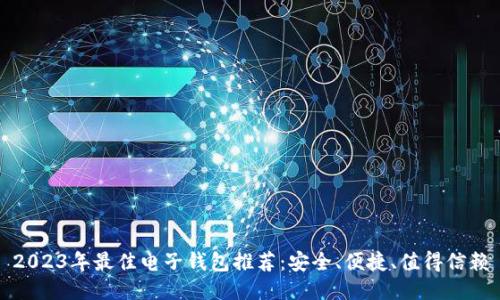 2023年最佳电子钱包推荐：安全、便捷、值得信赖