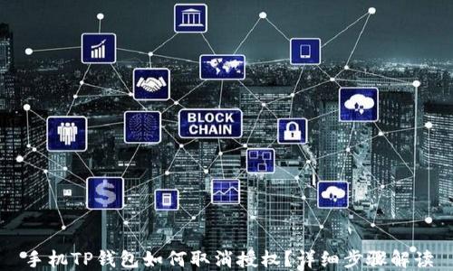
手机TP钱包如何取消授权？详细步骤解读