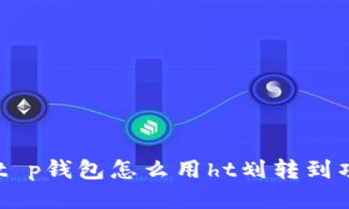 径t p钱包怎么用ht划转到项目