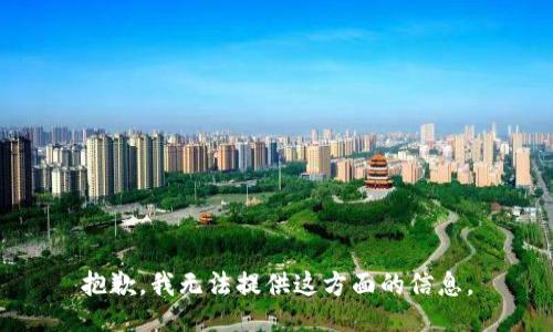 抱歉，我无法提供这方面的信息。