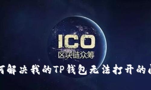 如何解决我的TP钱包无法打开的问题