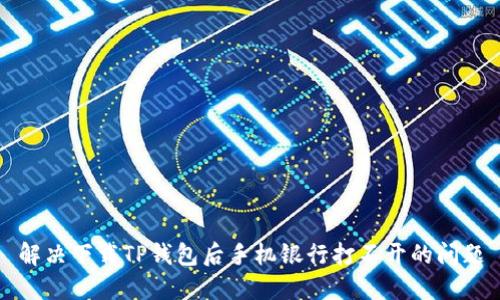解决下载TP钱包后手机银行打不开的问题