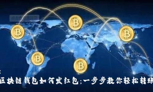 :
区块链钱包如何发红包：一步步教你轻松转账