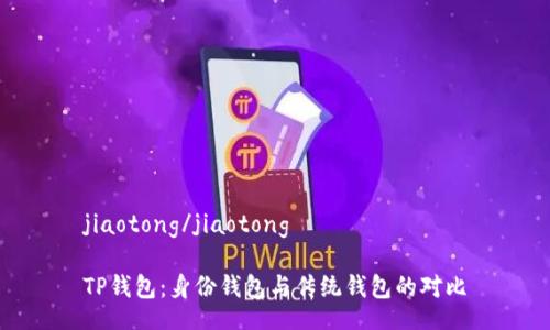jiaotong/jiaotong

TP钱包：身份钱包与传统钱包的对比