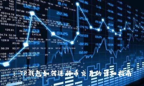 : TP钱包如何进行币交易的详细指南