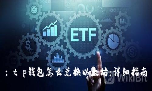 : t p钱包怎么兑换以太坊：详细指南