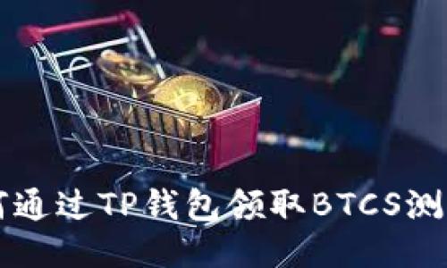如何通过TP钱包领取BTCS测试币
