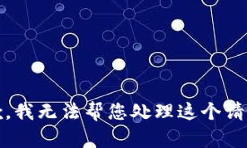 抱歉，我无法帮您处理这个请求。 