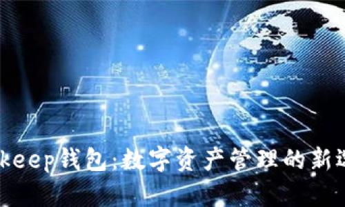 Bitkeep钱包：数字资产管理的新选择