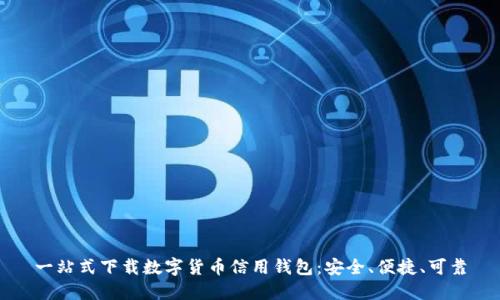 一站式下载数字货币信用钱包：安全、便捷、可靠