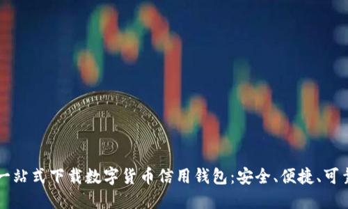 一站式下载数字货币信用钱包：安全、便捷、可靠