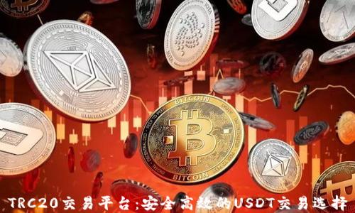
TRC20交易平台：安全高效的USDT交易选择