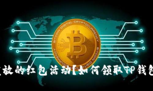 如何领取TP钱包与OKEx发放的红包活动？如何领取TP钱包与OKEx发放的红包活动？