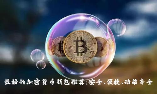 最好的加密货币钱包推荐：安全、便捷、功能齐全