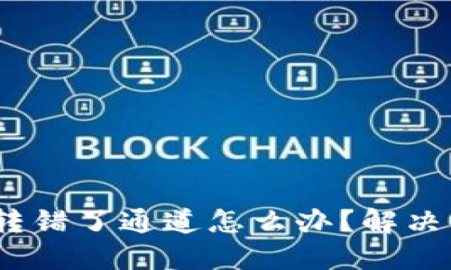 :TP钱包转错了通道怎么办？解决方案详解