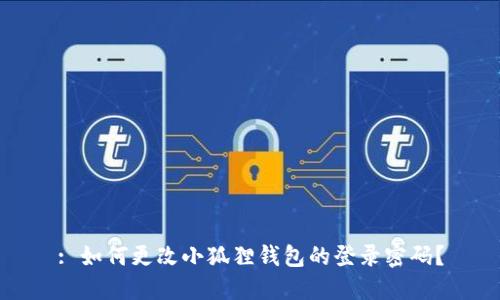 : 如何更改小狐狸钱包的登录密码？