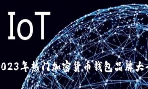 2023年热门加密货币钱包品牌大全