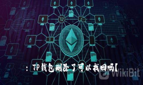 : TP钱包删除了可以找回吗？