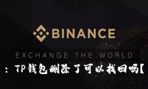 : TP钱包删除了可以找回吗？