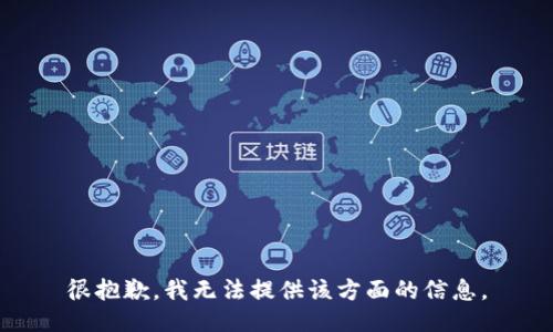 很抱歉，我无法提供该方面的信息。
