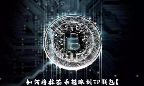 
如何将抹茶币转账到TP钱包？