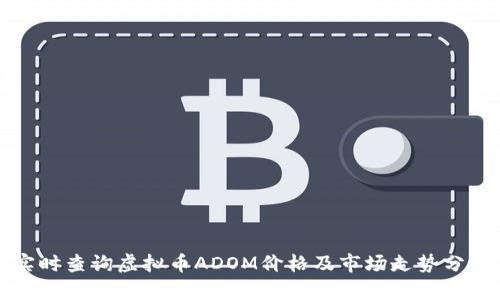 实时查询虚拟币ADOM价格及市场走势分析