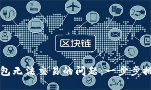 如何解决TP钱包无法交易的问题：一步步排查与解决方案