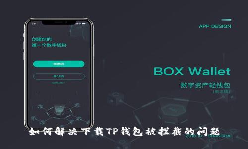 如何解决下载TP钱包被拦截的问题