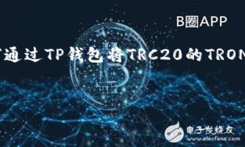 很高兴您对波场（TRON）和币安（Binance）之间的转账操作感兴趣！以下是一个关于如何通过TP钱包将TRC20的TRON（波场）转账到币安的详细介绍，内容将涵盖每一步，并且尽量生动形象地描述整个过程。


如何通过TP钱包将波场TRC20转账至币安？详细操作指南