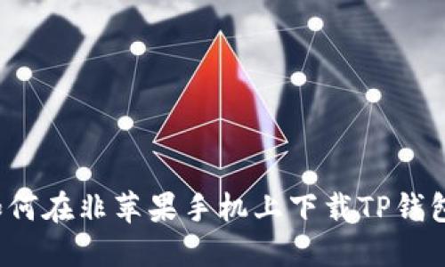 如何在非苹果手机上下载TP钱包？