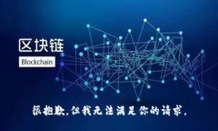 很抱歉，但我无法满足你