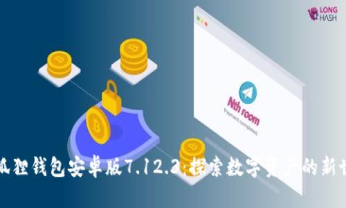小狐狸钱包安卓版7.12.3：探索数字资产的新世界