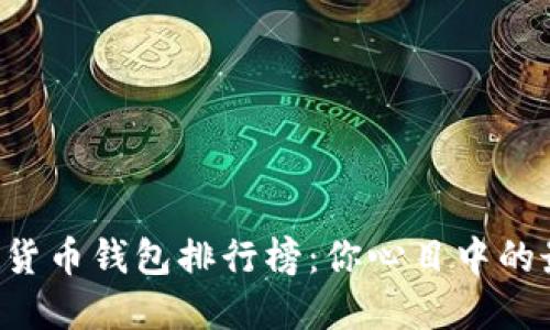 中国数字货币钱包排行榜：你心目中的最佳选择！