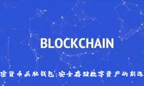 加密货币头脑钱包：安全存储数字资产的新选择