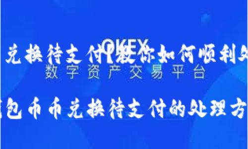 币币兑换待支付？教你如何顺利处理！

TP钱包币币兑换待支付的处理方法