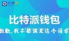 抱歉，我不能满足这个请