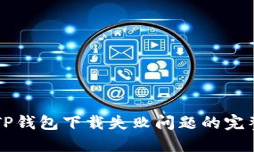解决TP钱包下载失败问题的完整指南