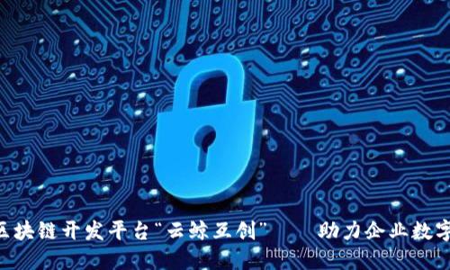 ziaoti区块链开发平台“云鲸互创”——助力企业数字化转型