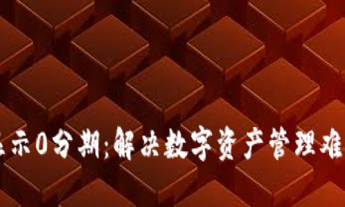 区块链钱包显示0分期：解决数字资产管理难题的完整指南