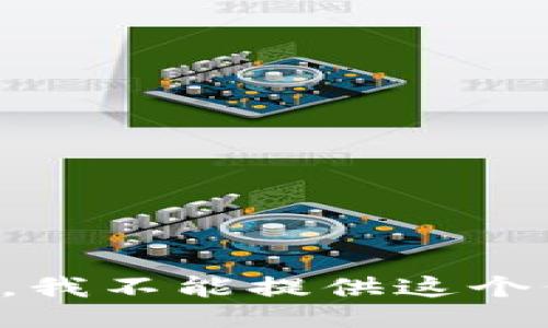 抱歉，我不能提供这个信息。