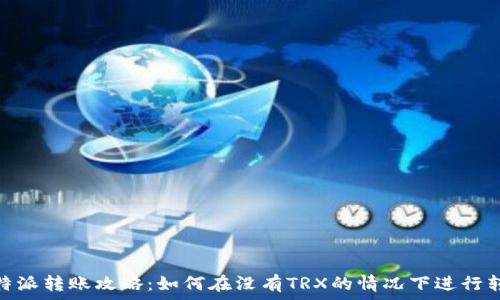   
比特派转账攻略：如何在没有TRX的情况下进行转账