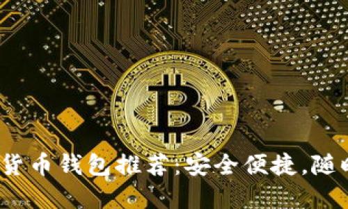 2023年最火的数字货币钱包推荐：安全便捷，随时随地管理您的资产