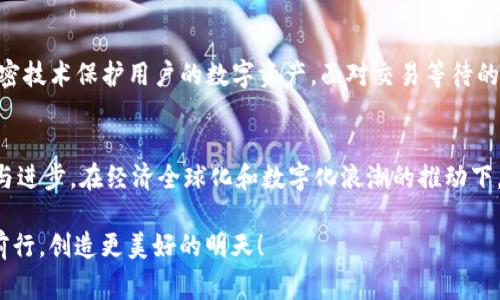 备受期待的TP钱包交易：等待确认的背后故事

TP钱包, 交易确认, 区块链/guanjianci

每一次交易都是一次期待
在区块链的世界里，交易确认是一个至关重要的环节，每一次数字资产的转移都伴随着一丝紧张与激动。想象一下，当你在TP钱包中发起一笔交易，屏幕上显示“等待确认”时，心中那份期待与焦虑交织着，仿佛在等待一个重要的消息降临。每一秒的等待，似乎都在拉伸时间的长度，仿佛整个宇宙都在这一刻的交易中停驻，令人期待不已！

确认的意义：不仅仅是一笔交易
交易的确认不仅意味着数字资产的转移，更是对区块链技术可信度的验证。在这个过程中，交易信息被打包成区块，同时也进入了矿工们的视野。矿工们不仅是在为交易提供计算力，还在为区块链的安全性和可信度奔波。在这一过程里，验证者和每一个参与者的努力与信任融汇在一起，使得瞬息万变的市场得以稳定发展。多么令人振奋的过程啊！

等待确认的原因：从技术层面解析
那么，为什么会出现“等待确认”的情况呢？这背后其实是技术架构和网络效率的综合作用。首先，区块链网络的拥堵程度会直接影响到交易的确认时间。比如，在某个热门的交易时段，许多人同时发起交易，这就导致了交易池的拥堵，造成交易确认的延误。而矿工们在选择交易确认的优先级时，通常会选择那些支付了更高交易费用的交易，导致部分低费用的交易长时间停留在“等待确认”的状态中。这种情况下，用户的焦虑感也随之而来，仿佛在等待一场闹心的赛跑！

如何有效应对交易等待的烦恼
在面对交易等待的问题时，我们该如何有效地应对呢？首先，不妨考虑提高交易费用，以便在交易池中获得更高的优先级。当然，更重要的是，用户需要时刻保持对市场状态的关注，以便在合适的时机选择合适的费用。此外，熟悉不同区块链的网络特性也是一门有趣的学问。例如以太坊网络通常在交易高峰期会比较拥堵，而一些新兴的区块链项目可能在这些时候表现得游刃有余。多么令人振奋的发现啊！

练就耐心与沉着：情感的考验
等待本身就是一种耐心的考验。在这个瞬息万变的数字世界中，用户们需要学会与等待相处，调整心态，保持冷静。你可以选择做一些其他的事情，分散自己的注意力，也可以提前规划好交易的时间和费用，以便减少等待过程中的焦虑感。要相信，每一笔交易的背后，都是技术与人的应对，既然选择了区块链，就选择了信任与等待。多么令人振奋的坚持呀！

TP钱包的优势与潜力
TP钱包作为区块链技术在移动端的优秀应用，具备了许多用户友好的功能。不仅支持多种数字资产的存储与交易，还有着便捷的界面，让用户在使用时感到舒适与愉快。同时，TP钱包也注重安全性，采用先进的加密技术保护用户的数字资产。面对交易等待的问题，TP钱包也在不断自身的技术架构，计划提升用户体验。相信在不久的将来，每个人都能享受到更为迅速而顺畅的交易体验。多么令人期待的前景啊！

结语：交易不只是数字的转移
当我们回顾交易确认的整个过程时，不仅看到的是高度技术化的背后故事，更感受到的是人与人之间的信任和连接。每一个参与者都是这个巨大的生态链条中的一部分，我们共同见证了区块链技术的不断发展与进步。在经济全球化和数字化浪潮的推动下，我们的生活方式正在发生翻天覆地的变化。每一次交易，都是对未来的一次探索与期待。而那份等待中的心情，更加让我们体会到科技对人类生活的深远影响！多么令人振奋的未来啊！

随着区块链技术的不断发展与演进，我们都在期待着更快的交易确认速度、更安全的交易环境。每一次交易都是一次新的旅程，每一次等待都是对未来的希冀。让我们一同期待，TP钱包将继续在这一条路上不断前行，创造更美好的明天！