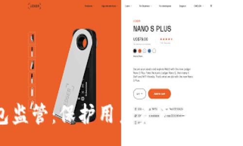 :
区块链钱包监管：保护用户资产与促进行业透明化